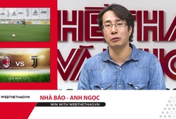 AC Milan vs Juventus: Nhà báo Anh Ngọc nhận định và dự đoán (3W - Win With Webthethao)