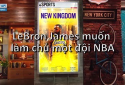 LeBron James muốn làm chủ một đội NBA