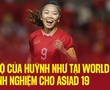 Tiết lộ của Huỳnh Như tại World Cup và kinh nghiệm cho ASIAD 19