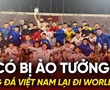 Bóng đá Việt Nam lại đi World Cup: Có bị ảo tưởng?