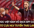 Lời chúc Việt Nam vô địch AFF Cup 2024 từ cựu HLV Thái Lan