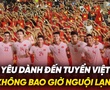 Tình yêu dành đến đội tuyển Việt Nam không bao giờ nguội lạnh