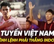 Tuyển Việt Nam và mệnh lệnh phải thắng Indonesia