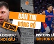 Bản tin bóng rổ 27/2: Detroit Pistons tiếp tục "thoát tank", Luka Doncic bị Dallas bôi nhọ