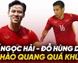 Quế Ngọc Hải – Đỗ Hùng Dũng: Cựu đội trưởng tuyển Việt Nam và hào quang quá khứ