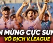 Khoảnh khắc Xuân Son nhảy cực sung ăn mừng chức vô địch V.League thứ 2 cùng CLB Nam Định
