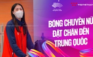 Đội tuyển bóng chuyền nữ Việt Nam đặt chân tới Trung Quốc bắt đầu hành trình chinh phục ASIAD 19