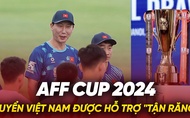 Tuyển Việt Nam được hỗ trợ “tận răng” cho AFF Cup 2024