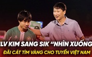 HLV Kim Sang Sik “nhìn xuống” đãi cát tìm vàng cho tuyển Việt Nam