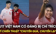 U17 Việt Nam có đáng bị chỉ trích vì chiến thuật “chuyền qua, chuyền lại”?