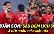 Xuân Son: Sau đêm lịch sử là đôi chân trên mặt đất