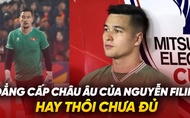 Đẳng cấp châu Âu của Nguyễn Filip: Hay thôi chưa đủ