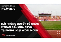 Nhịp đập Thể thao 25/09: Hải Phòng quyết tổ chức 2 trận đấu của ĐTVN tại vòng loại World Cup