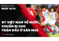 Nhịp đập Thể thao 15/10: ĐT Việt Nam về nước, tiếp tục chuẩn bị cho các trận đấu ở sân nhà