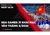 Nhịp đập Thể thao 19/10: SEA Games 31 khai mạc vào tháng 5/2022
