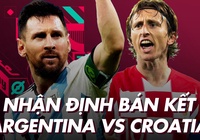 Nhận định dự đoán bán kết World Cup 2022: Argentina vs Croatia
