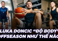 Đằng sau quá trình nâng cấp của Luka Doncic lên "phiên bản 2.0": Giảm cân, nhịn ăn, tập và tập