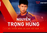 Nguyễn Trọng Hùng: Nhân tố X cho mục tiêu săn Vàng của U22 Việt Nam