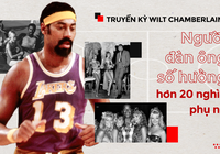 Truyền kỳ Wilt Chamberlain: Người đàn ông số hưởng hơn 20 nghìn phụ nữ