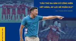 HLV Thạch Bảo Khanh: "Cầu thủ ra sân cứ cống hiến hết mình, áp lực để phần HLV"