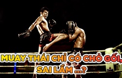 Sai lầm khi suy nghĩ Muay Thái chỉ có đòn chỏ và gối