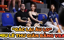 Gác lại âu lo, Miu Lê thư giãn cùng bóng rổ VBA