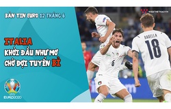 NHỊP ĐẬP EURO 2020 | Bản tin ngày 12/6: Italia khởi đầu như mơ, chờ tuyển Bỉ