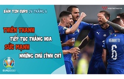 NHỊP ĐẬP EURO 2021 | Bản tin ngày 26/6: Màu thiên thanh thăng hoa, sức mạnh những chú lính chì