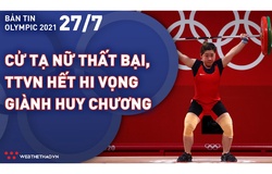 Nhịp đập Olympic 2021 | 27/7: Lực sĩ Hoàng Thị Duyên thất bại, TTVN hết hi vọng giành huy chương