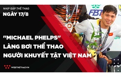 Nhịp đập Thể thao 17/08: Võ Thanh Tùng - "Michael Phelps" làng bơi Thể thao người khuyết tật Việt Nam