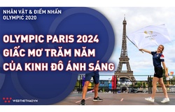 Olympic Paris 2024 - Giấc mơ trăm năm của kinh đô ánh sáng