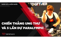 Lực sĩ Việt Nam chiến thắng ung thư 5 lần dự Paralympic