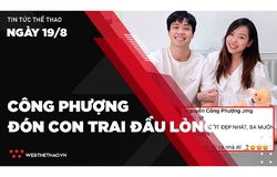 Tổng hợp tin tức thể thao ngày 19/8: Công Phượng đón con trai đầu lòng, không tập trung cùng ĐTVN