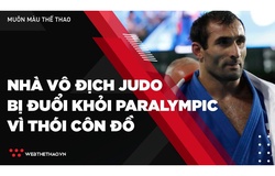 Nhà vô địch Judo bị đuổi khỏi Paralympic vì thói côn đồ