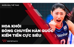 Siêu sao bóng chuyền Hàn Quốc kiếm tiền cực đỉnh