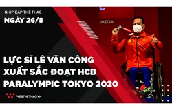 Nhịp đập Thể thao 26/08: Lực sĩ Lê Văn Công xuất sắc giành HCB Paralympic Tokyo 2020