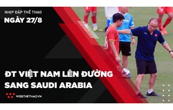 Nhịp đập Thể thao 27/08: ĐT Việt Nam lên đường sang Saudi Arabia