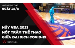 Nhịp đập Thể thao 28/08: Hủy VBA 2021 - Nốt trầm thể thao đỉnh cao giữa đại dịch COVID-19