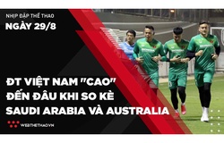 Nhịp đập Thể thao 29/08: ĐT Việt Nam "cao" đến đâu khi so kè Saudi Arabia và Australia