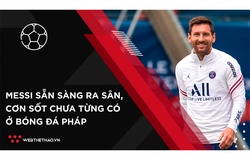 Messi sẵn sàng ra sân, tạo cơn sốt chưa từng có ở bóng đá Pháp