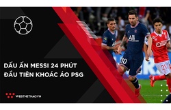 Dấu ấn Messi ở 24 phút đầu tiên khoác áo PSG