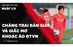 Nhịp đập Thể thao 01/09: Lê Tiến Anh - Chàng trai bán giày và giấc mơ khoác áo ĐTVN