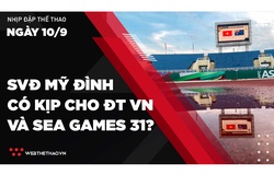 Nhịp đập Thể thao 10/09: SVĐ Mỹ Đình có kịp sửa sang hạ tầng để phục vụ ĐTVN và SEA Games 31?