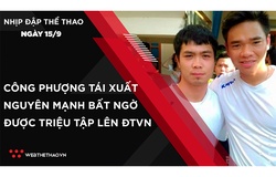 Nhịp đập Thể thao 15/09: Công Phượng tái xuất, Nguyên Mạnh bất ngờ được triệu tập lên ĐTVN