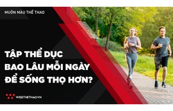 Tập thể dục bao lâu mỗi ngày để sống thọ hơn?