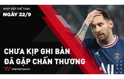 Nhịp đập Thể thao 22/09: Messi chấn thương đầu gối, chưa xác định ngày trở lại