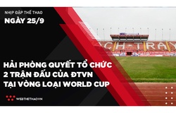 Nhịp đập Thể thao 25/09: Hải Phòng quyết tổ chức 2 trận đấu của ĐTVN tại vòng loại World Cup