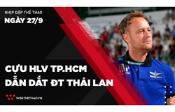 Nhịp đập Thể thao 27/09: Cựu HLV TP.HCM dẫn dắt ĐT Thái Lan