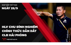 Nhịp đập Thể thao 29/09: HLV Chu Đình Nghiêm chính thức dẫn dắt CLB Hải Phòng