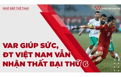 Được VAR giúp sức, ĐT Việt Nam vẫn phải nhận thất bại thứ 6 tại VL thứ 3 World Cup 2022